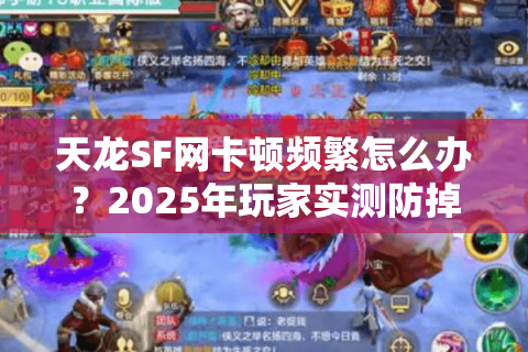 天龙SF网卡顿频繁怎么办？2025年玩家实测防掉线五步攻略