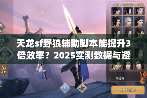 天龙sf野狼辅助脚本能提升3倍效率？2025实测数据与避坑指南
