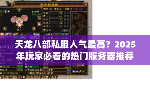 天龙八部私服人气最高？2025年玩家必看的热门服务器推荐