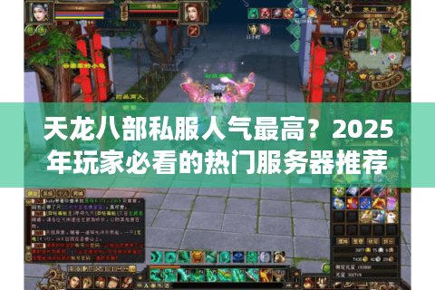 天龙八部私服人气最高？2025年玩家必看的热门服务器推荐