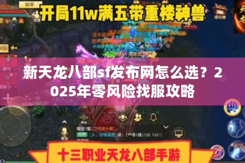 新天龙八部sf发布网怎么选？2025年零风险找服攻略