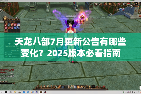 天龙八部7月更新公告有哪些变化？2025版本必看指南
