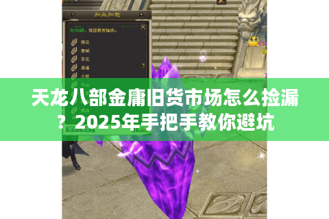 天龙八部金庸旧货市场怎么捡漏？2025年手把手教你避坑