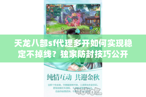 天龙八部sf代理多开如何实现稳定不掉线？独家防封技巧公开