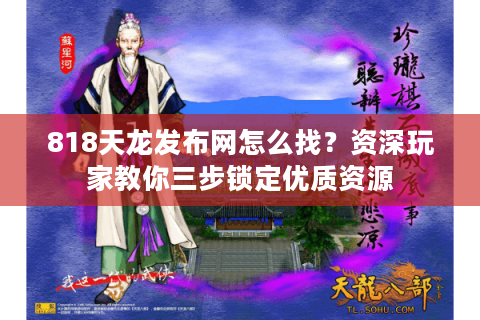 818天龙发布网怎么找？资深玩家教你三步锁定优质资源