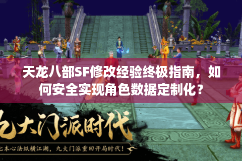 天龙八部SF修改经验终极指南，如何安全实现角色数据定制化？