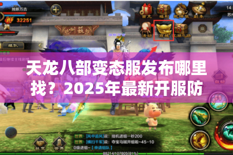 天龙八部变态服发布哪里找？2025年最新开服防坑指南