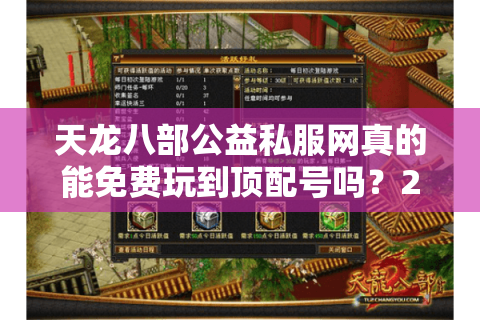 天龙八部公益私服网真的能免费玩到顶配号吗？2025年避坑指南