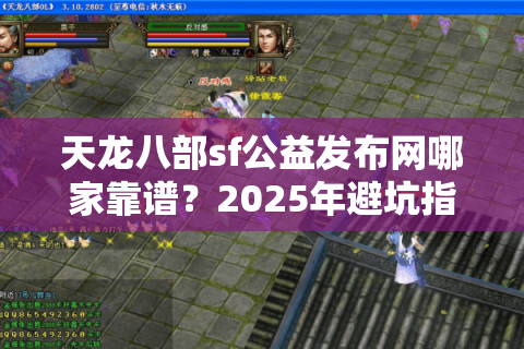 天龙八部sf公益发布网哪家靠谱？2025年避坑指南来了
