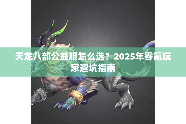 天龙八部公益服怎么选？2025年零氪玩家避坑指南