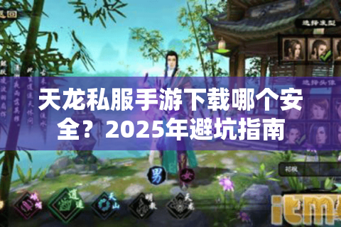 天龙私服手游下载哪个安全？2025年避坑指南