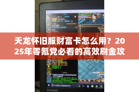 天龙怀旧服财富卡怎么用？2025年零氪党必看的高效刷金攻略