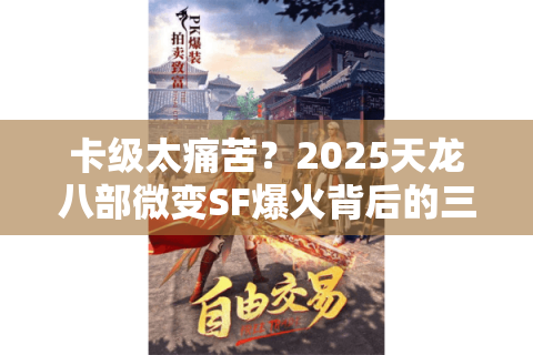 卡级太痛苦？2025天龙八部微变SF爆火背后的三大真相揭秘