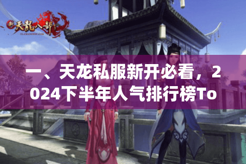 一、天龙私服新开必看，2024下半年人气排行榜Top5