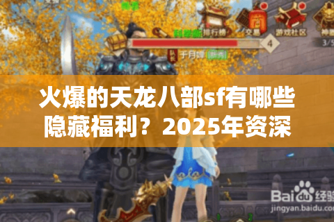 火爆的天龙八部sf有哪些隐藏福利？2025年资深玩家揭秘三大捡漏技巧