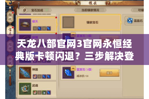 天龙八部官网3官网永恒经典版卡顿闪退？三步解决登录难题