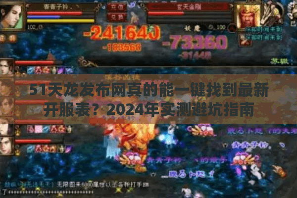51天龙发布网真的能一键找到最新开服表?2024年实测避坑指南 51天龙发布网真的能一键找到最新开服表?2024年实测避坑指南