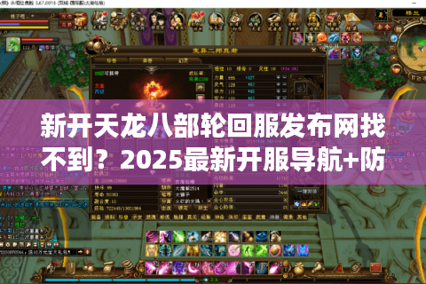 新开天龙八部轮回服发布网找不到?2025最新开服导航+防坑指南 新开天龙八部轮回服发布网找不到?2025最新开服导航+防坑指南