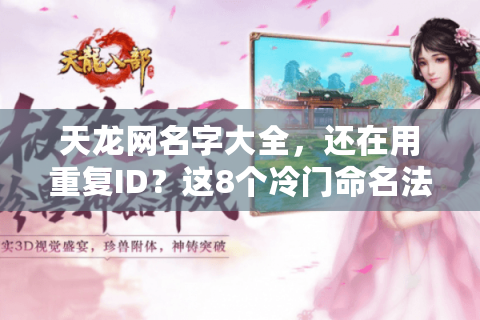 天龙网名字大全,还在用重复ID?这8个冷门命名法让GM都记住你 天龙网名字大全,还在用重复ID?这8个冷门命名法让GM都记住你