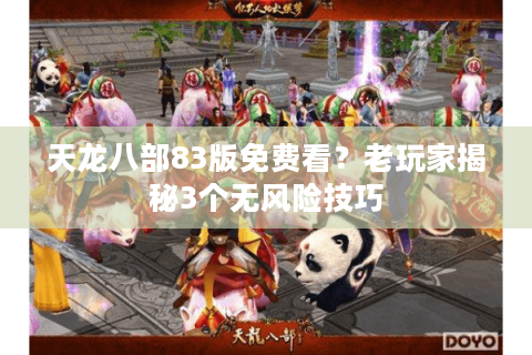 天龙八部83版免费看？老玩家揭秘3个无风险技巧