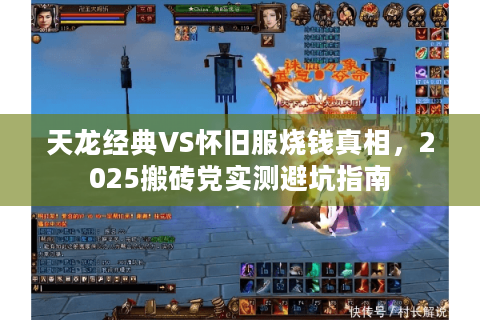 天龙经典VS怀旧服烧钱真相，2025搬砖党实测避坑指南