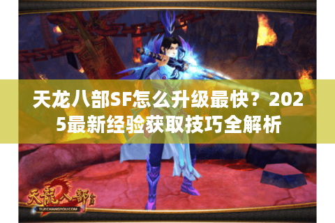 天龙八部SF怎么升级最快？2025最新经验获取技巧全解析