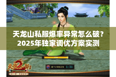 天龙山私服爆率异常怎么破?2025年独家调优方案实测 天龙山私服爆率异常怎么破?2025年独家调优方案实测