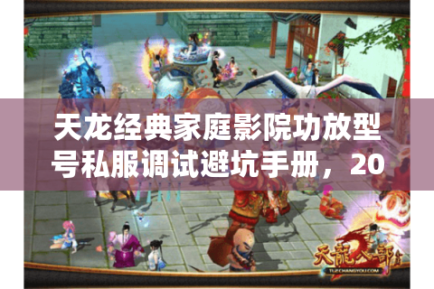 天龙经典家庭影院功放型号私服调试避坑手册,2025实测数据解锁隐藏性能 天龙经典家庭影院功放型号私服调试避坑手册,2025实测数据解锁隐藏性能