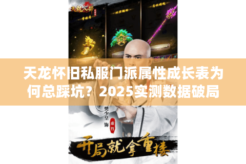 天龙怀旧私服门派属性成长表为何总踩坑?2025实测数据破局 天龙怀旧私服门派属性成长表为何总踩坑?2025实测数据破局