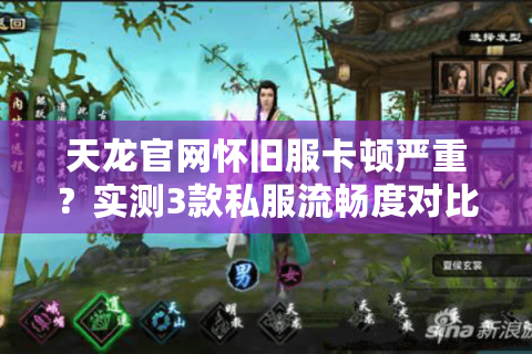 天龙官网怀旧服卡顿严重？实测3款私服流畅度对比（2025年实测）