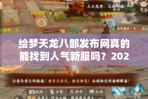 绘梦天龙八部发布网真的能找到人气新服吗？2025年实测数据揭秘