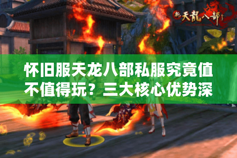 怀旧服天龙八部私服究竟值不值得玩？三大核心优势深度解析