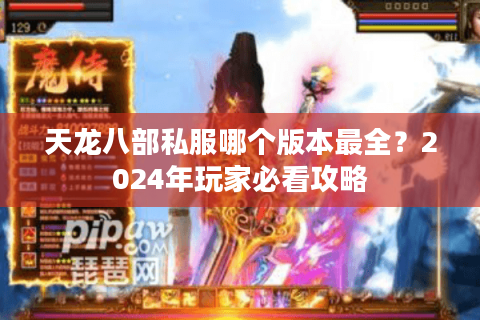 天龙八部私服哪个版本最全？2024年玩家必看攻略