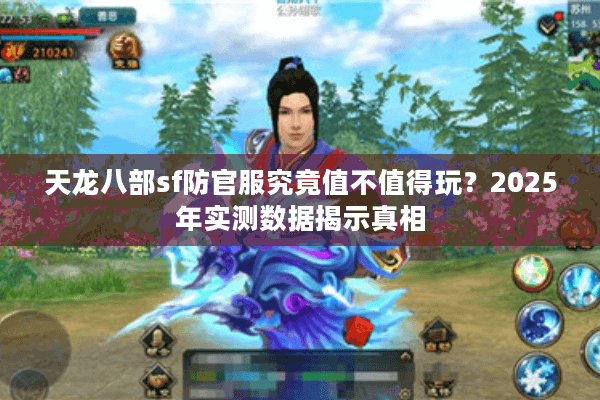 天龙八部sf防官服究竟值不值得玩？2025年实测数据揭示真相