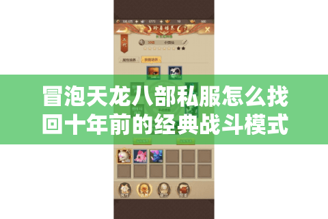 冒泡天龙八部私服怎么找回十年前的经典战斗模式？2025年亲测攻略