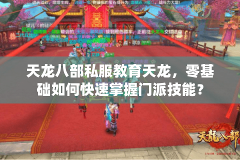 天龙八部私服教育天龙，零基础如何快速掌握门派技能？