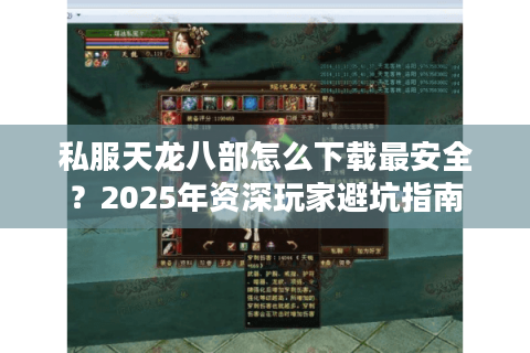私服天龙八部怎么下载最安全？2025年资深玩家避坑指南