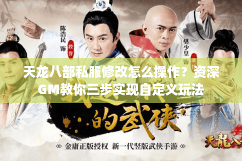 天龙八部私服修改怎么操作？资深GM教你三步实现自定义玩法