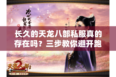 长久的天龙八部私服真的存在吗？三步教你避开跑路服陷阱