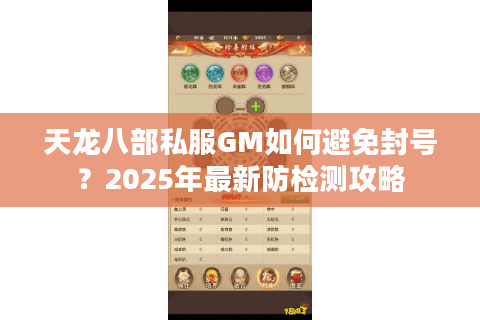 天龙八部私服GM如何避免封号？2025年最新防检测攻略