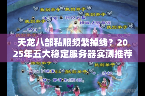 天龙八部私服频繁掉线？2025年五大稳定服务器实测推荐