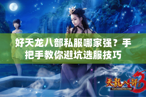 好天龙八部私服哪家强？手把手教你避坑选服技巧
