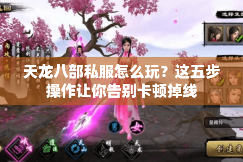 天龙八部私服怎么玩？这五步操作让你告别卡顿掉线