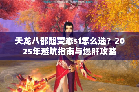 天龙八部超变态sf怎么选？2025年避坑指南与爆肝攻略