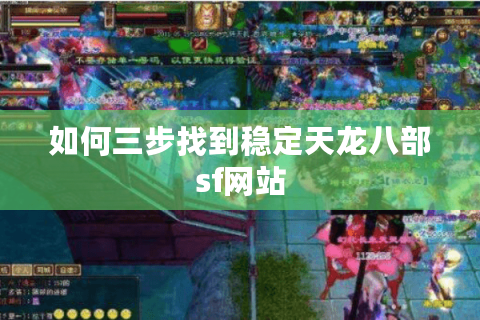 如何三步找到稳定天龙八部sf网站