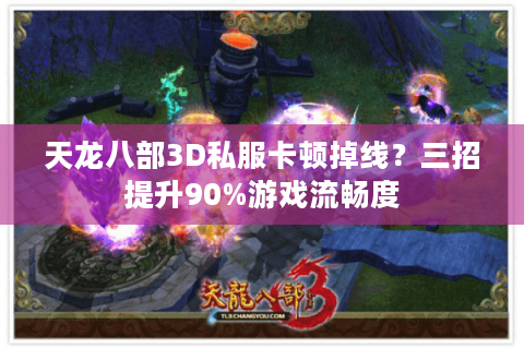 天龙八部3D私服卡顿掉线？三招提升90%游戏流畅度