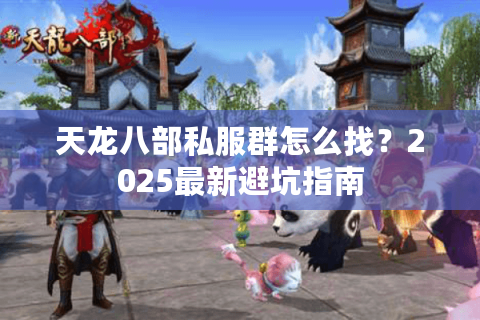 天龙八部私服群怎么找？2025最新避坑指南