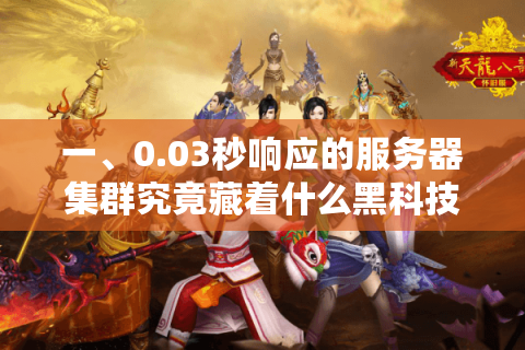 一、0.03秒响应的服务器集群究竟藏着什么黑科技？