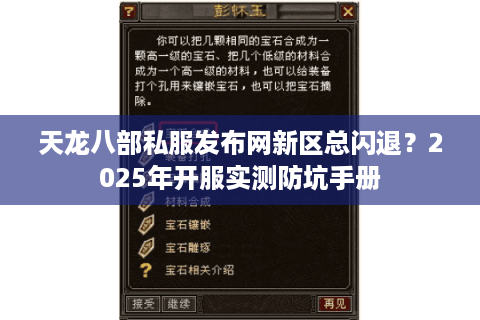 天龙八部私服发布网新区总闪退?2025年开服实测防坑手册 天龙八部私服发布网新区总闪退?2025年开服实测防坑手册