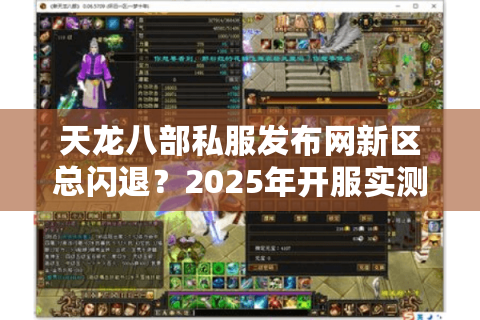 天龙八部私服发布网新区总闪退？2025年开服实测防坑手册